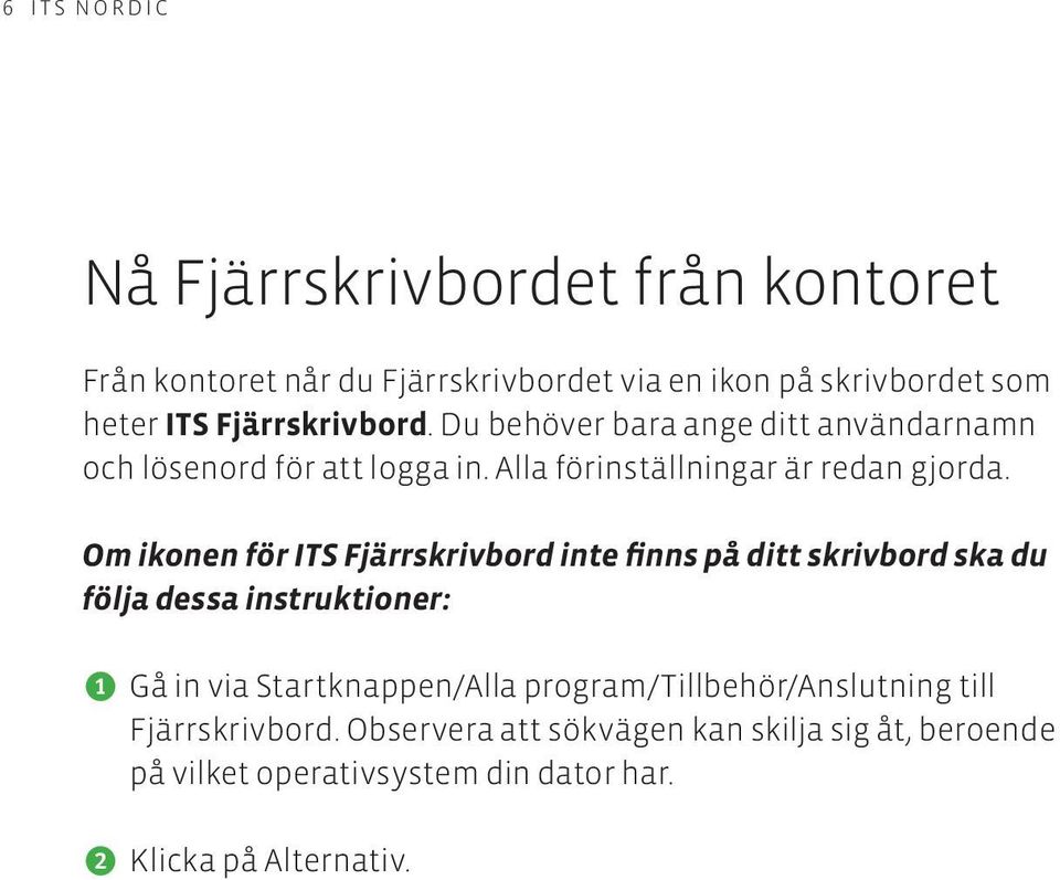 Om ikonen för ITS Fjärrskrivbord inte finns på ditt skrivbord ska du följa dessa instruktioner: e Gå in via Startknappen/Alla