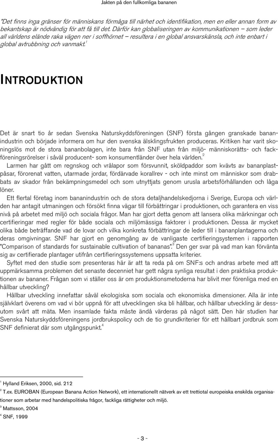 1 INTRODUKTION Det är snart tio år sedan Svenska Naturskyddsföreningen (SNF) första gången granskade bananindustrin och började informera om hur den svenska älsklingsfrukten produceras.