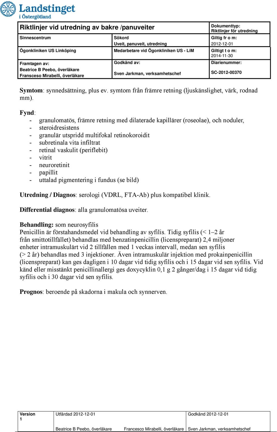 vaskulit (periflebit) - vitrit - neuroretinit - papillit - uttalad pigmentering i fundus (se bild) Utredning / Diagnos: serologi (VDRL, FTA-Ab) plus kompatibel klinik.