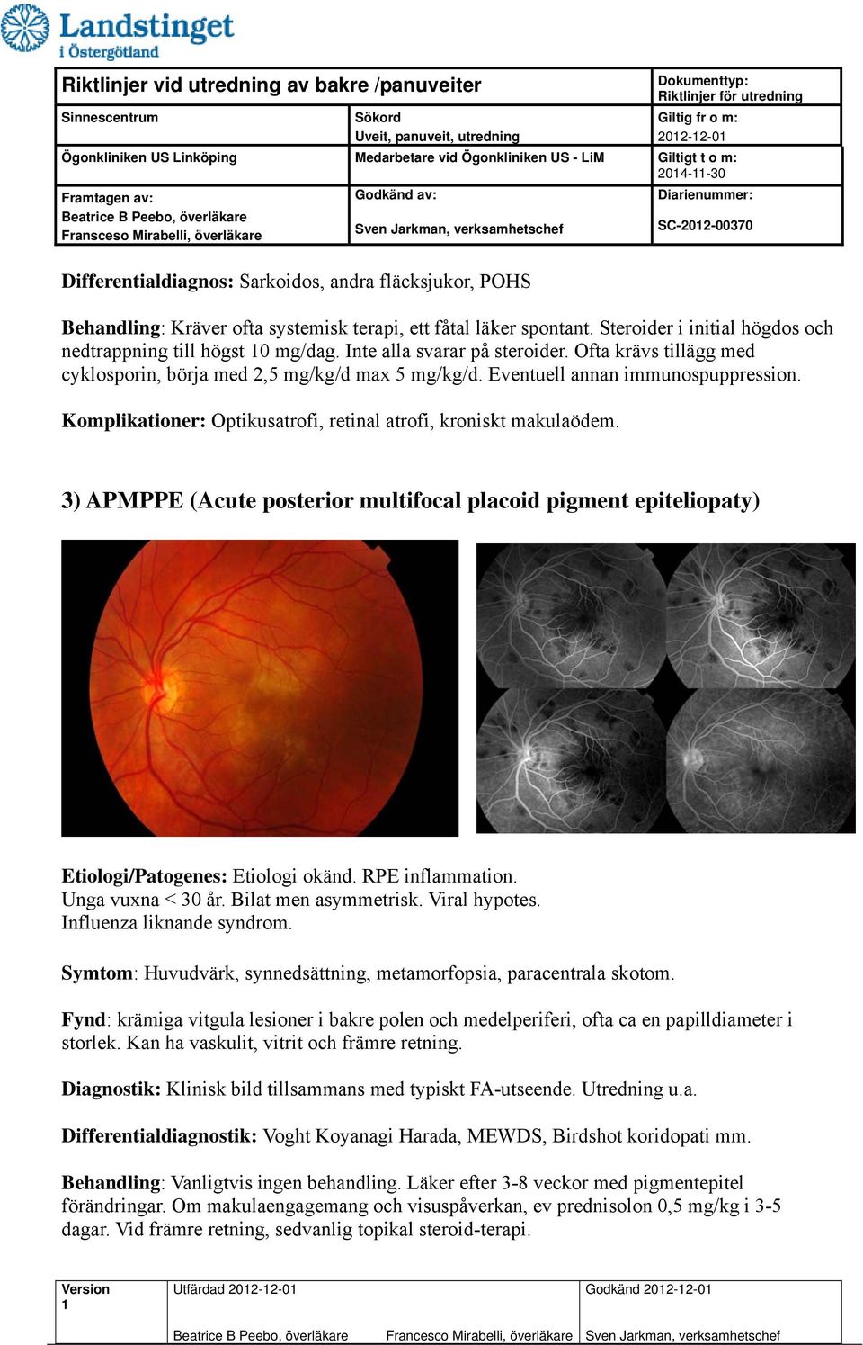 Eventuell annan immunospuppression. Komplikationer: Optikusatrofi, retinal atrofi, kroniskt makulaödem.