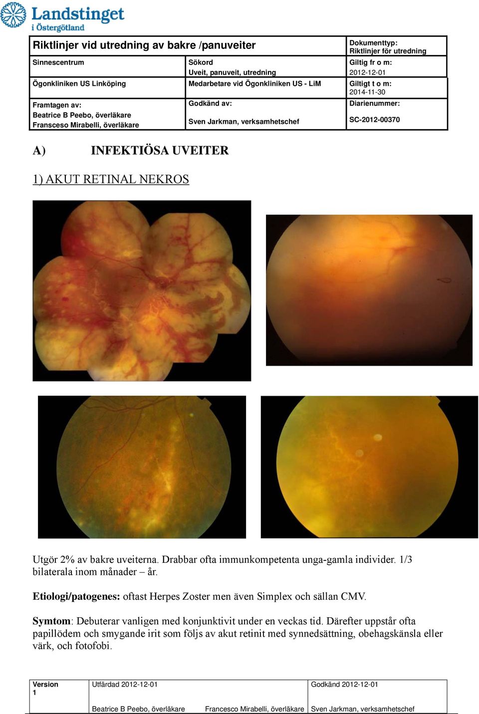 Etiologi/patogenes: oftast Herpes Zoster men även Simplex och sällan CMV.