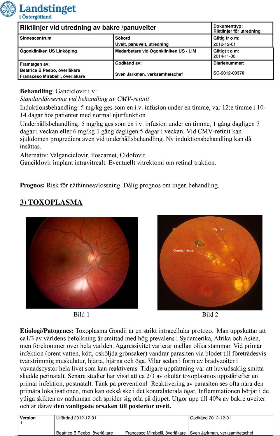 Vid CMV-retinit kan sjukdomen progrediera även vid underhållsbehandling. Ny induktionsbehandling kan då insättas. Alternativ: Valganciclovir, Foscarnet, Cidofovir. Ganciklovir implant intravitrealt.