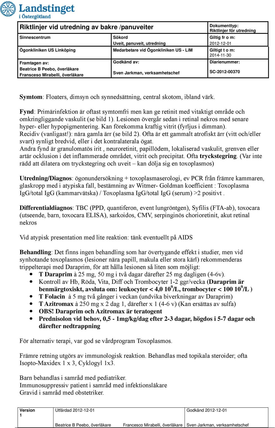 Lesionen övergår sedan i retinal nekros med senare hyper- eller hypopigmentering. Kan förekomma kraftig vitrit (fyrljus i dimman). Recidiv (vanligast!): nära gamla ärr (se bild 2).