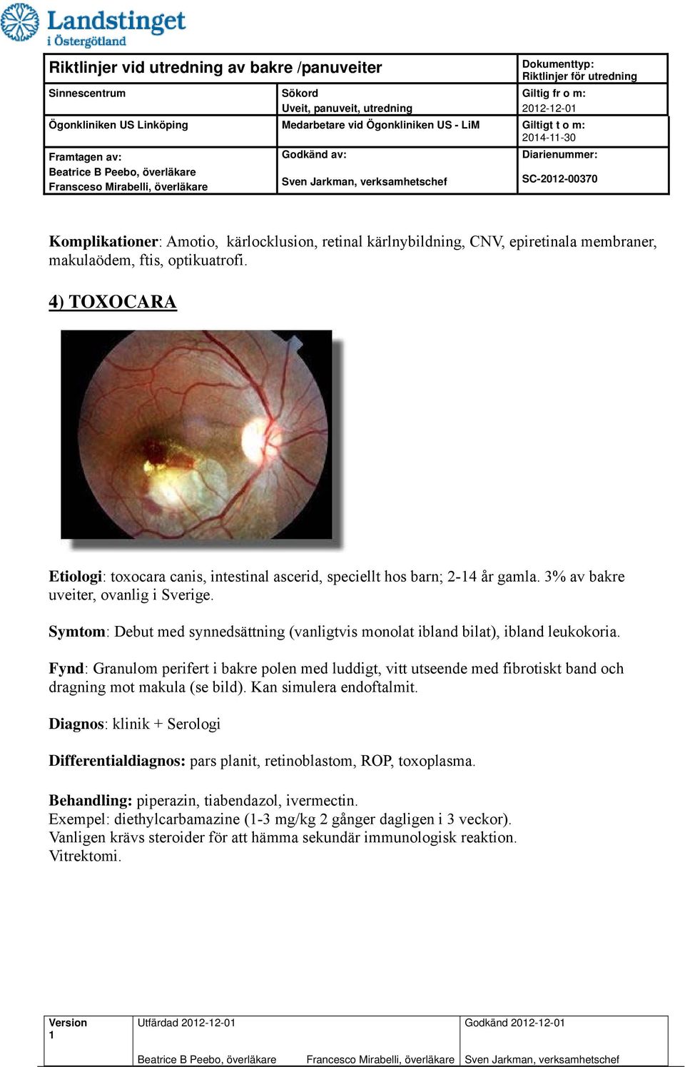 Symtom: Debut med synnedsättning (vanligtvis monolat ibland bilat), ibland leukokoria.