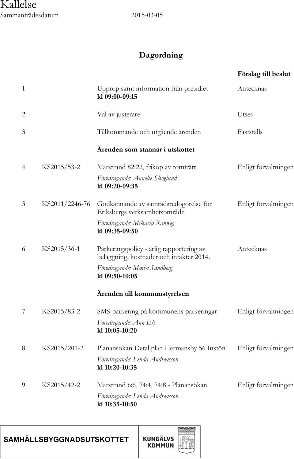 Eriksbergs verksamhetsområde Föredragande: Mikaela Ranweg kl 09:35-09:50 6 KS2015/36-1 Parkeringspolicy - årlig rapportering av beläggning, kostnader och intäkter 2014.