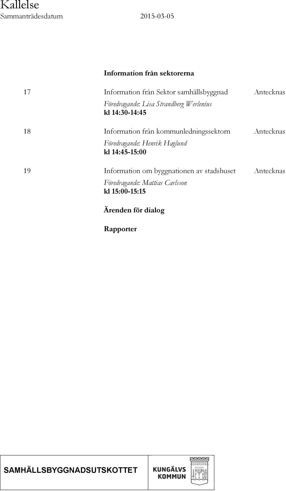 kommunledningssektorn Föredragande: Henrik Haglund kl 14:45-15:00 19 Information om byggnationen av