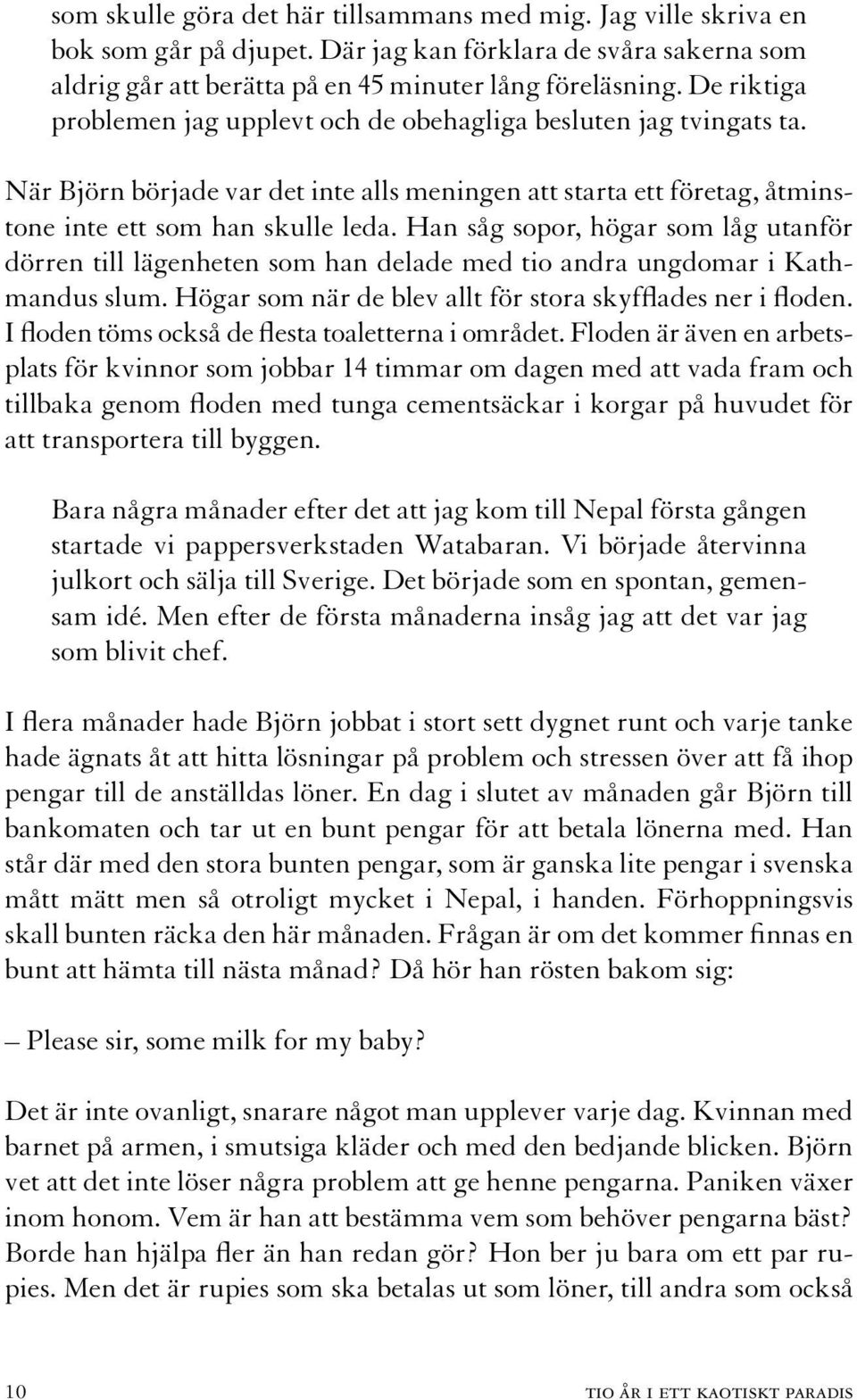 Han såg sopor, högar som låg utanför dörren till lägenheten som han delade med tio andra ungdomar i Kathmandus slum. Högar som när de blev allt för stora skyfflades ner i floden.