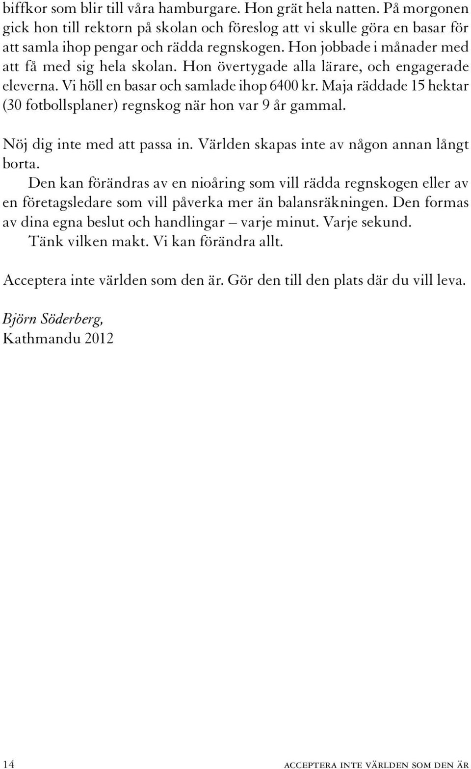 Maja räddade 15 hektar (30 fotbollsplaner) regnskog när hon var 9 år gammal. Nöj dig inte med att passa in. Världen skapas inte av någon annan långt borta.