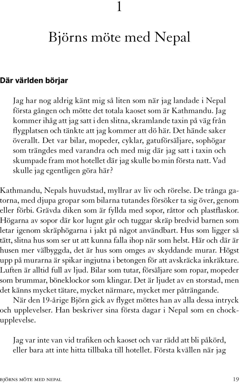 Det var bilar, mopeder, cyklar, gatuförsäljare, sophögar som trängdes med varandra och med mig där jag satt i taxin och skumpade fram mot hotellet där jag skulle bo min första natt.