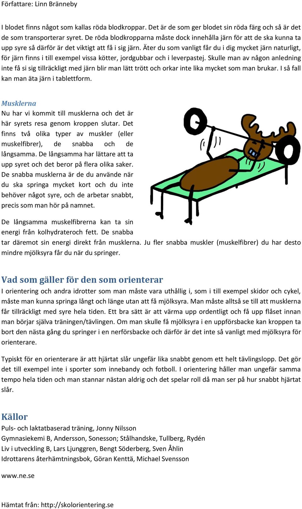 Äter du som vanligt får du i dig mycket järn naturligt, för järn finns i till exempel vissa kötter, jordgubbar och i leverpastej.