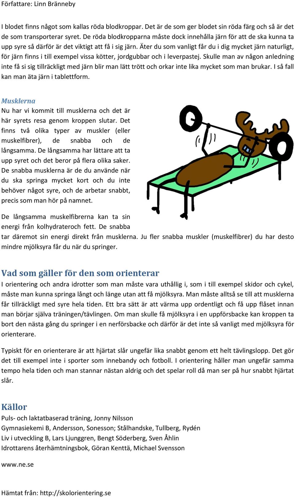 Äter du som vanligt får du i dig mycket järn naturligt, för järn finns i till exempel vissa kötter, jordgubbar och i leverpastej.