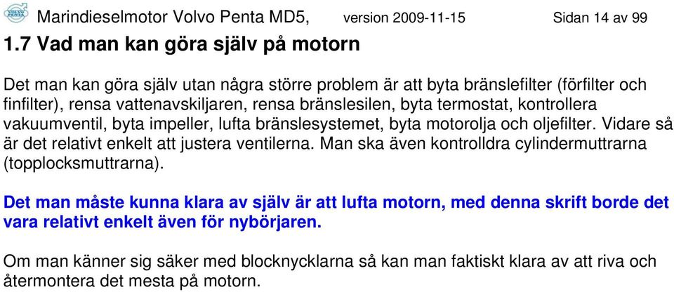 byta termostat, kontrollera vakuumventil, byta impeller, lufta bränslesystemet, byta motorolja och oljefilter. Vidare så är det relativt enkelt att justera ventilerna.