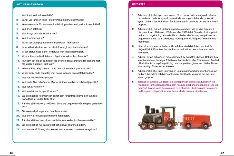 Varför var barn populära som arbetskraft i fabrikerna? 8. Inom vilka industrier var det särskilt vanligt med barnarbetare? 9. Vilken status hade barn i jordbruks- och industrisamhället? 10.