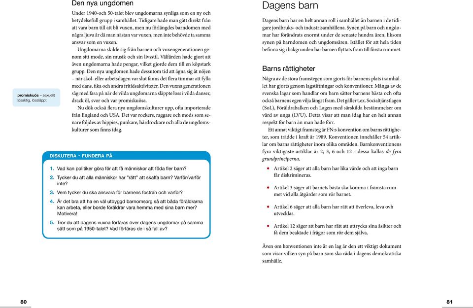 Ungdomarna skilde sig från barnen och vuxengenerationen genom sitt mode, sin musik och sin livsstil. Välfärden hade gjort att även ungdomarna hade pengar, vilket gjorde dem till en köpstark grupp.