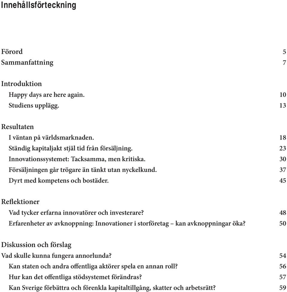 37 Dyrt med kompetens och bostäder. 45 Reflektioner Vad tycker erfarna innovatörer och investerare? 48 Erfarenheter av avknoppning: Innovationer i storföretag kan avknoppningar öka?