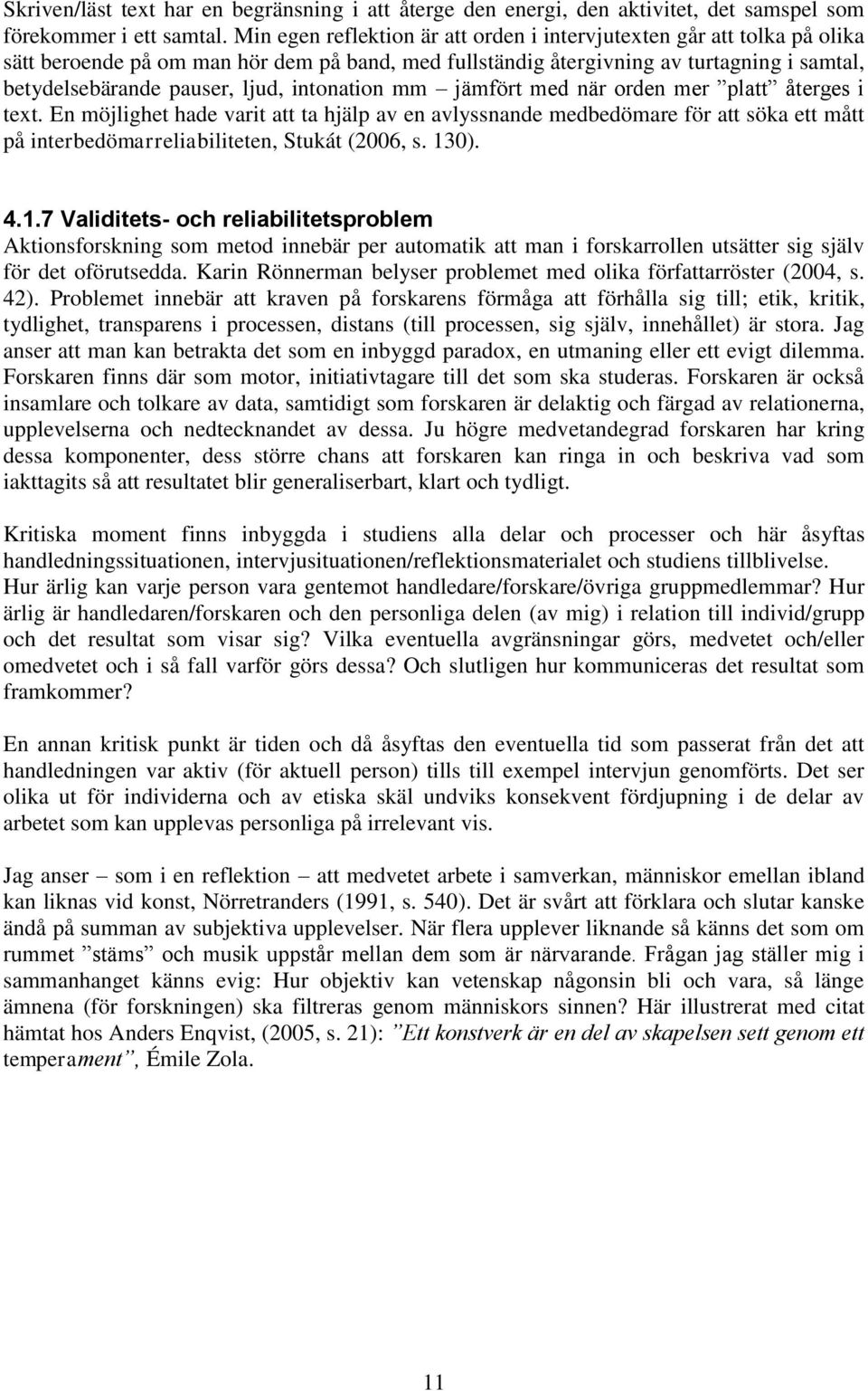 intonation mm jämfört med när orden mer platt återges i text. En möjlighet hade varit att ta hjälp av en avlyssnande medbedömare för att söka ett mått på interbedömarreliabiliteten, Stukát (2006, s.