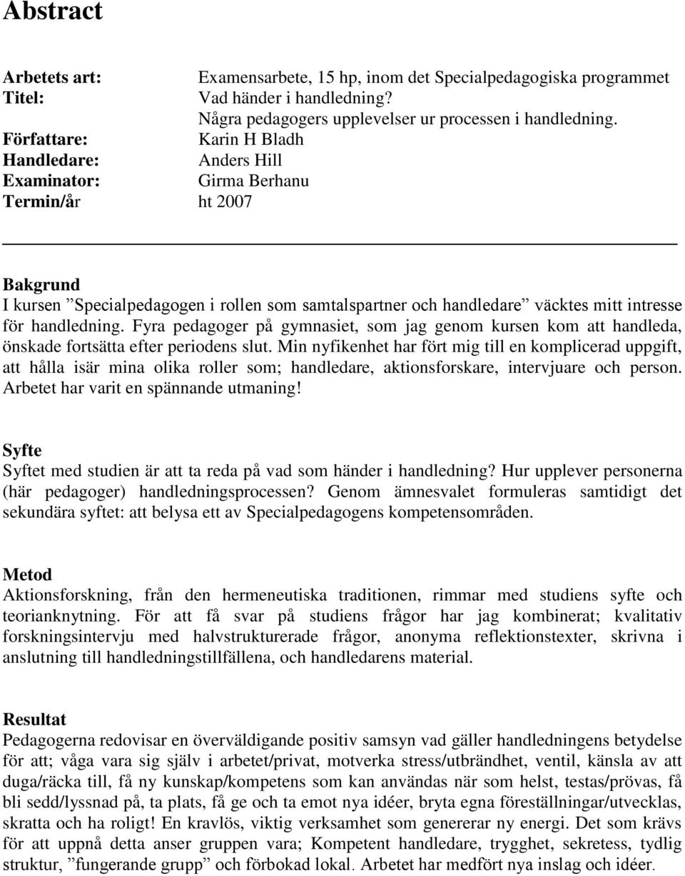 handledning. Fyra pedagoger på gymnasiet, som jag genom kursen kom att handleda, önskade fortsätta efter periodens slut.