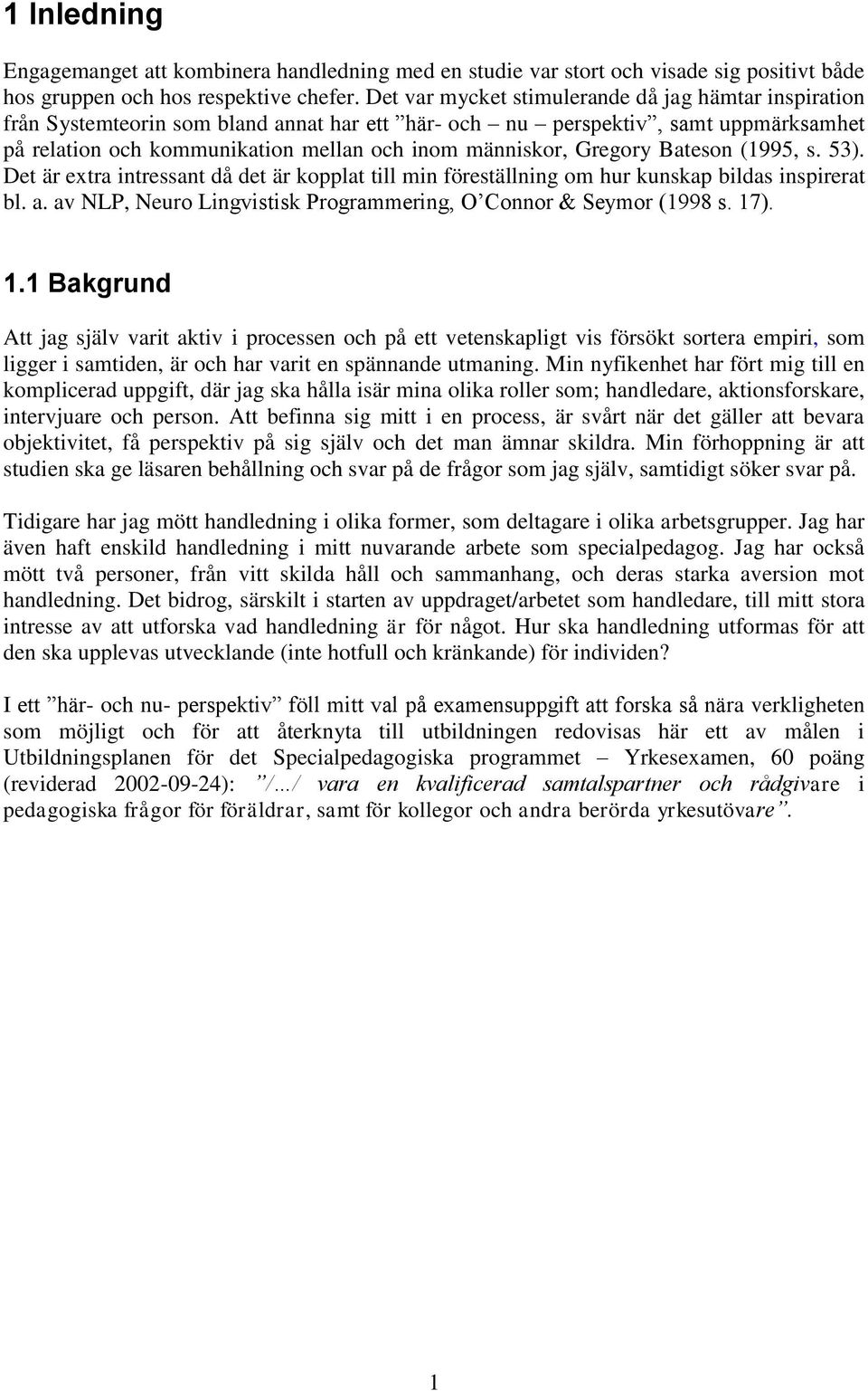 Gregory Bateson (1995, s. 53). Det är extra intressant då det är kopplat till min föreställning om hur kunskap bildas inspirerat bl. a.