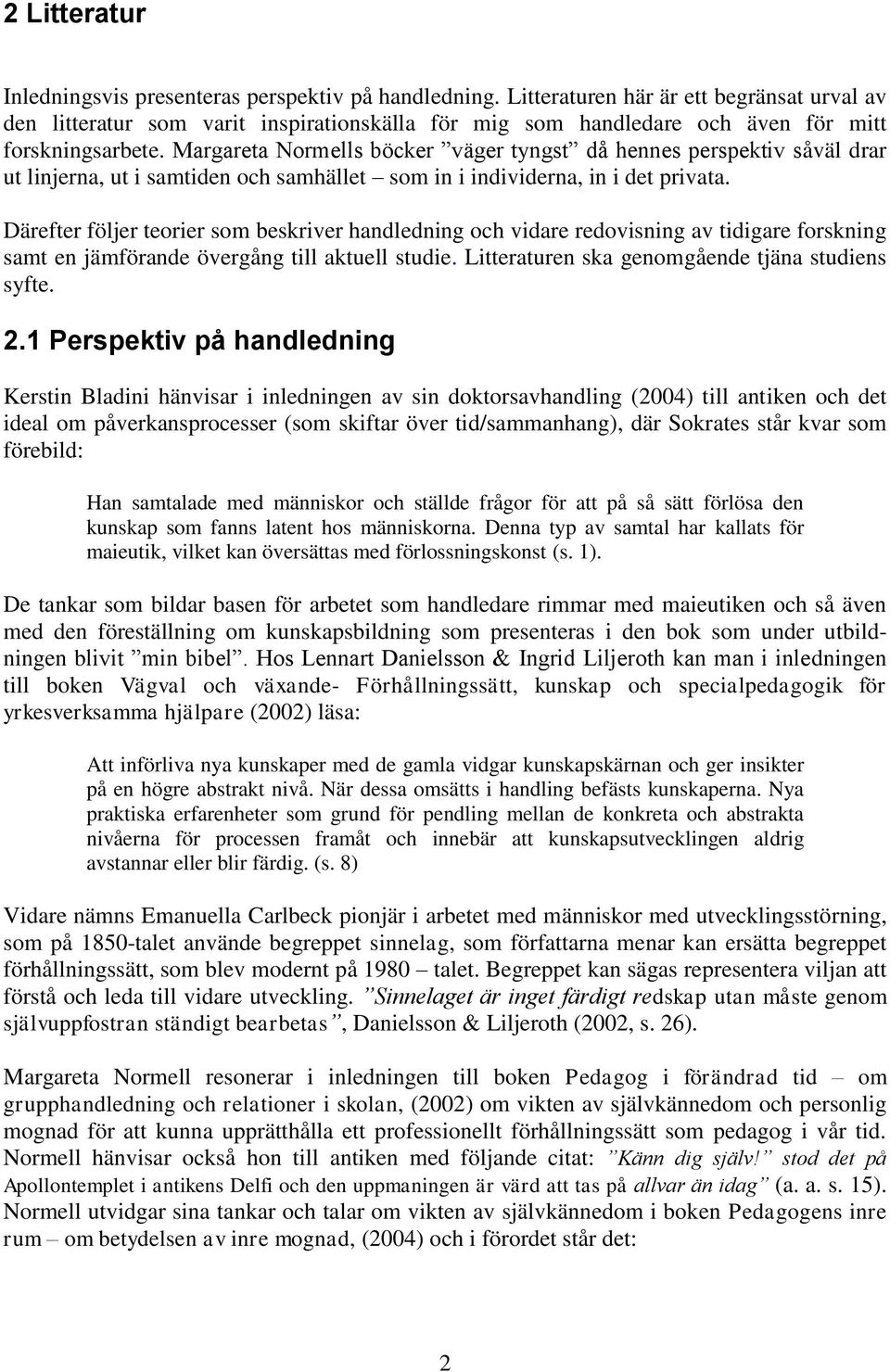 Margareta Normells böcker väger tyngst då hennes perspektiv såväl drar ut linjerna, ut i samtiden och samhället som in i individerna, in i det privata.