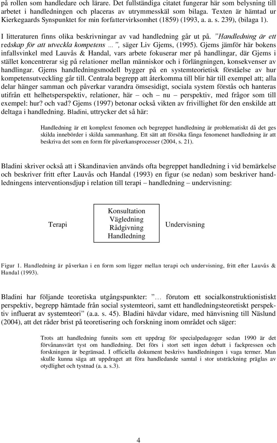 Handledning är ett redskap för att utveckla kompetens, säger Liv Gjems, (1995).