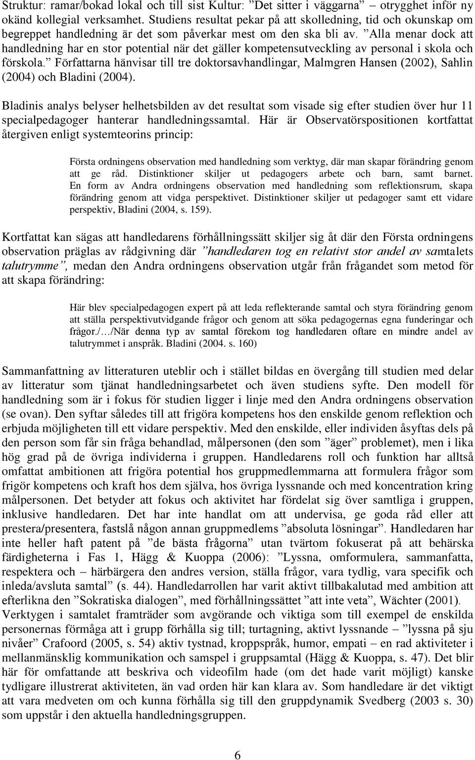 Alla menar dock att handledning har en stor potential när det gäller kompetensutveckling av personal i skola och förskola.