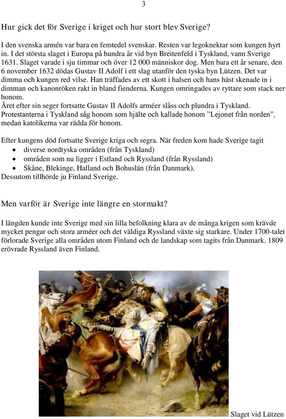 Men bara ett år senare, den 6 november 1632 dödas Gustav II Adolf i ett slag utanför den tyska byn Lützen. Det var dimma och kungen red vilse.