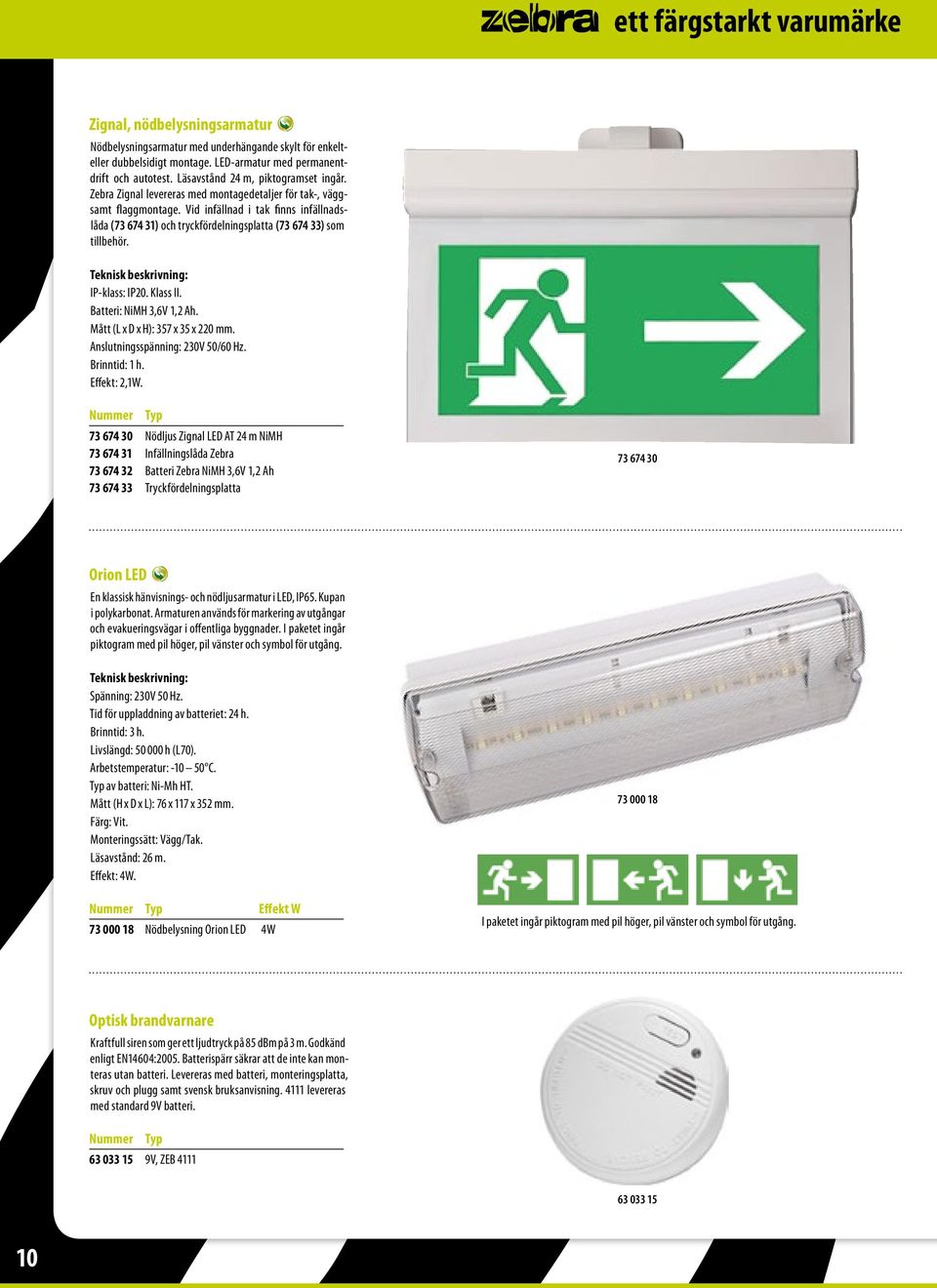 Klass II. Batteri: NiMH 3,6V 1,2 Ah. Mått (L x D x H): 357 x 35 x 220 mm. Anslutningsspänning: 230V 50/60 Hz. Brinntid: 1 h. Effekt: 2,1W.