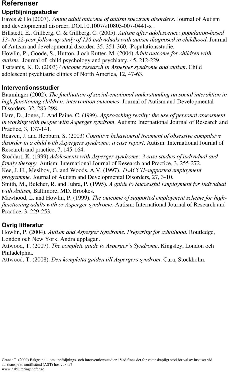 Journal of Autism and developmental disorder, 35, 351-360. Populationsstudie. Howlin, P., Goode, S., Hutton, J och Rutter, M. (2004) Adult outcome for children with autism.