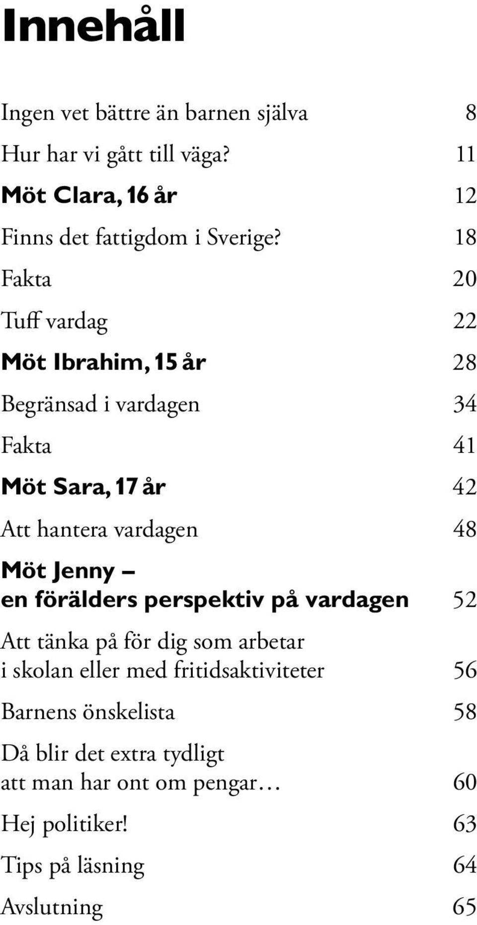 Möt Jenny en förälders perspektiv på vardagen 52 Att tänka på för dig som arbetar i skolan eller med fritidsaktiviteter 56