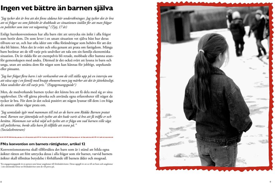 (Tjej, 17 år) Enligt barnkonventionen har alla barn rätt att uttrycka sin åsikt i alla frågor som berör dem.