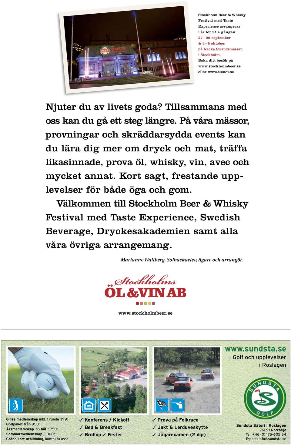 På våra mässor, provningar och skräddarsydda events kan du lära dig mer om dryck och mat, träffa likasinnade, prova öl, whisky, vin, avec och mycket annat.