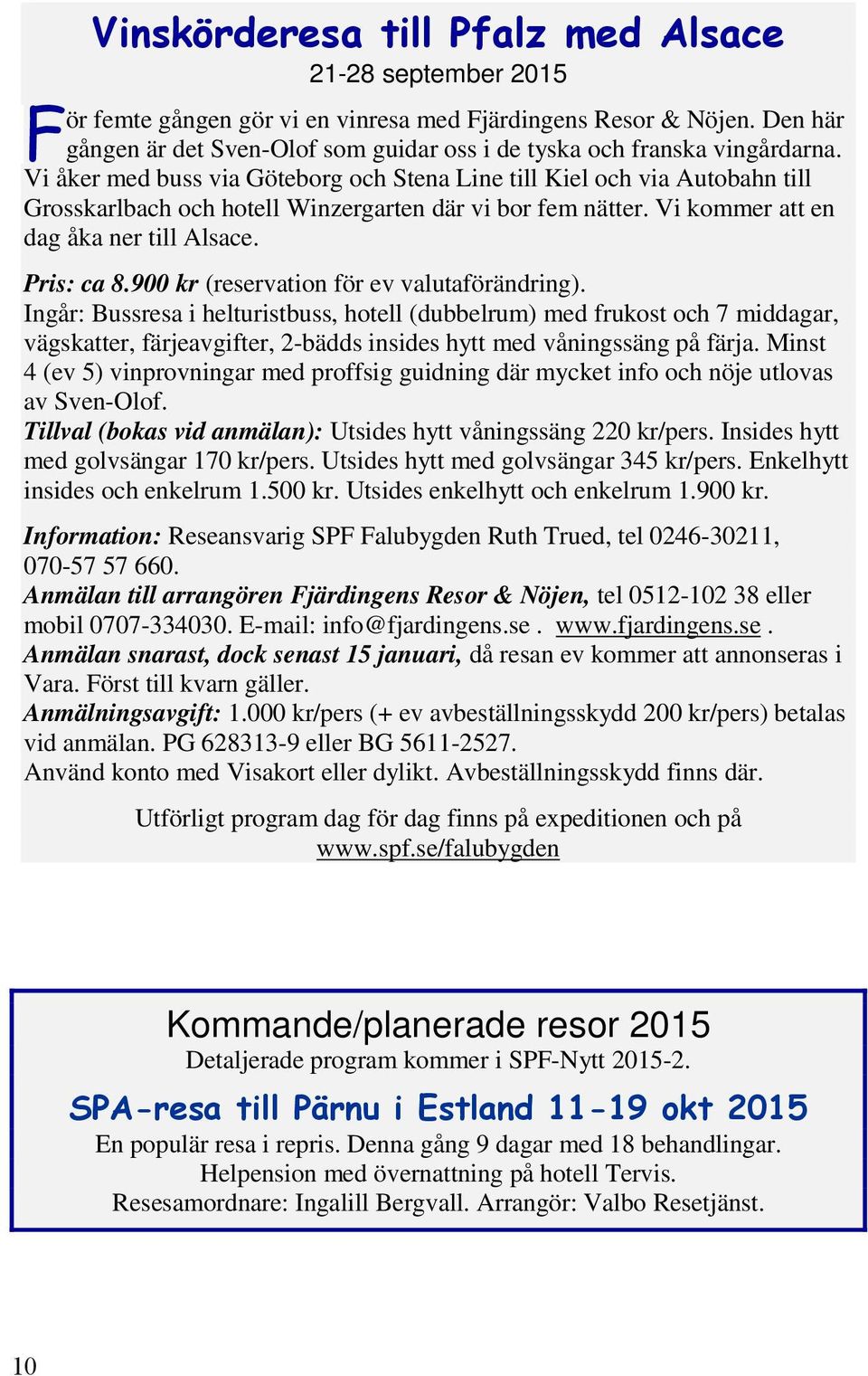 900 kr (reservation för ev valutaförändring). Ingår: Bussresa i helturistbuss, hotell (dubbelrum) med frukost och 7 middagar, vägskatter, färjeavgifter, 2-bädds insides hytt med våningssäng på färja.