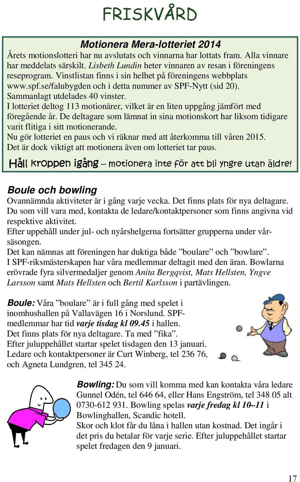 Sammanlagt utdelades 40 vinster. I lotteriet deltog 113 motionärer, vilket är en liten uppgång jämfört med föregående år.