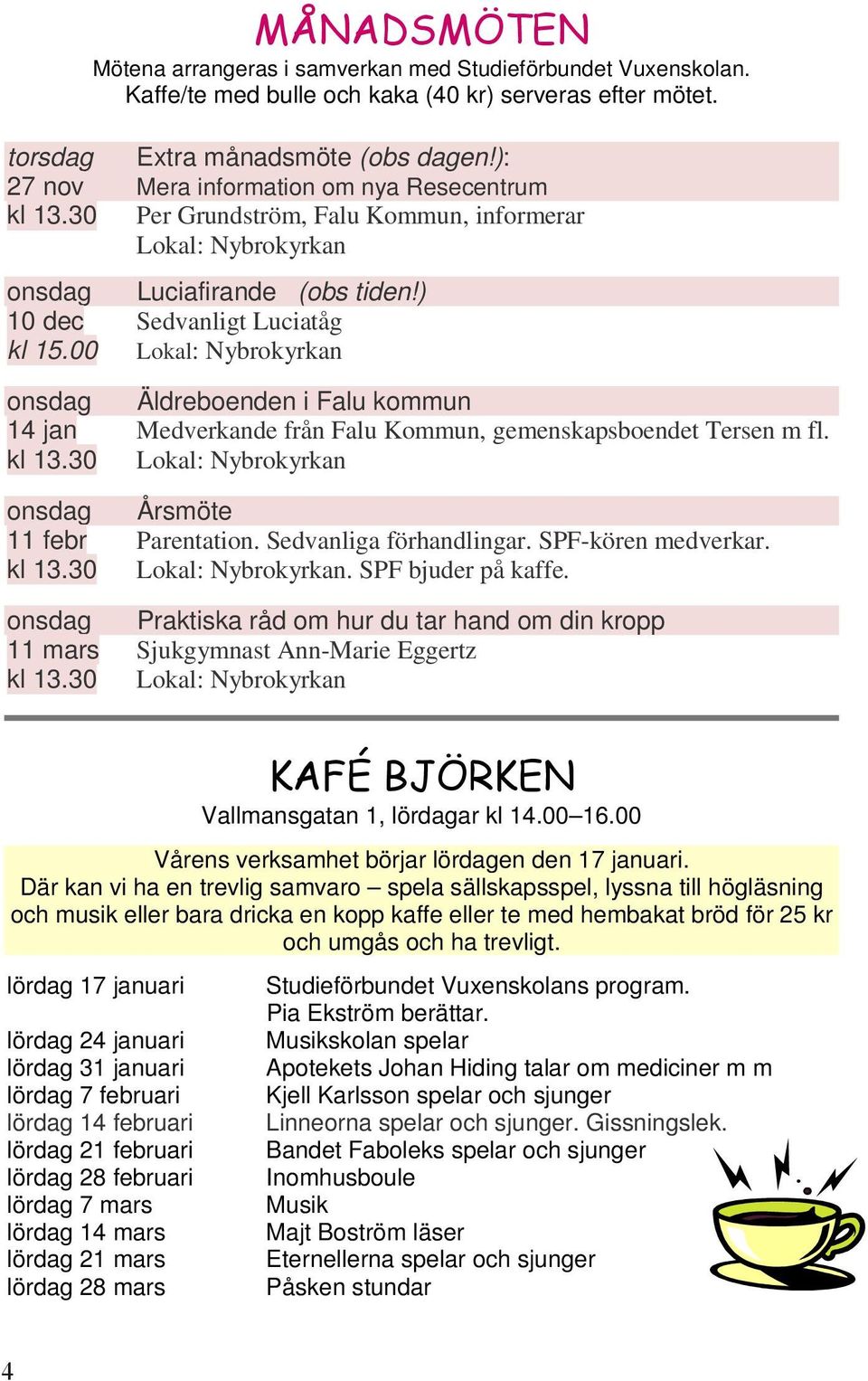 00 Lokal: Nybrokyrkan onsdag Äldreboenden i Falu kommun 14 jan Medverkande från Falu Kommun, gemenskapsboendet Tersen m fl. kl 13.30 Lokal: Nybrokyrkan onsdag Årsmöte 11 febr Parentation.