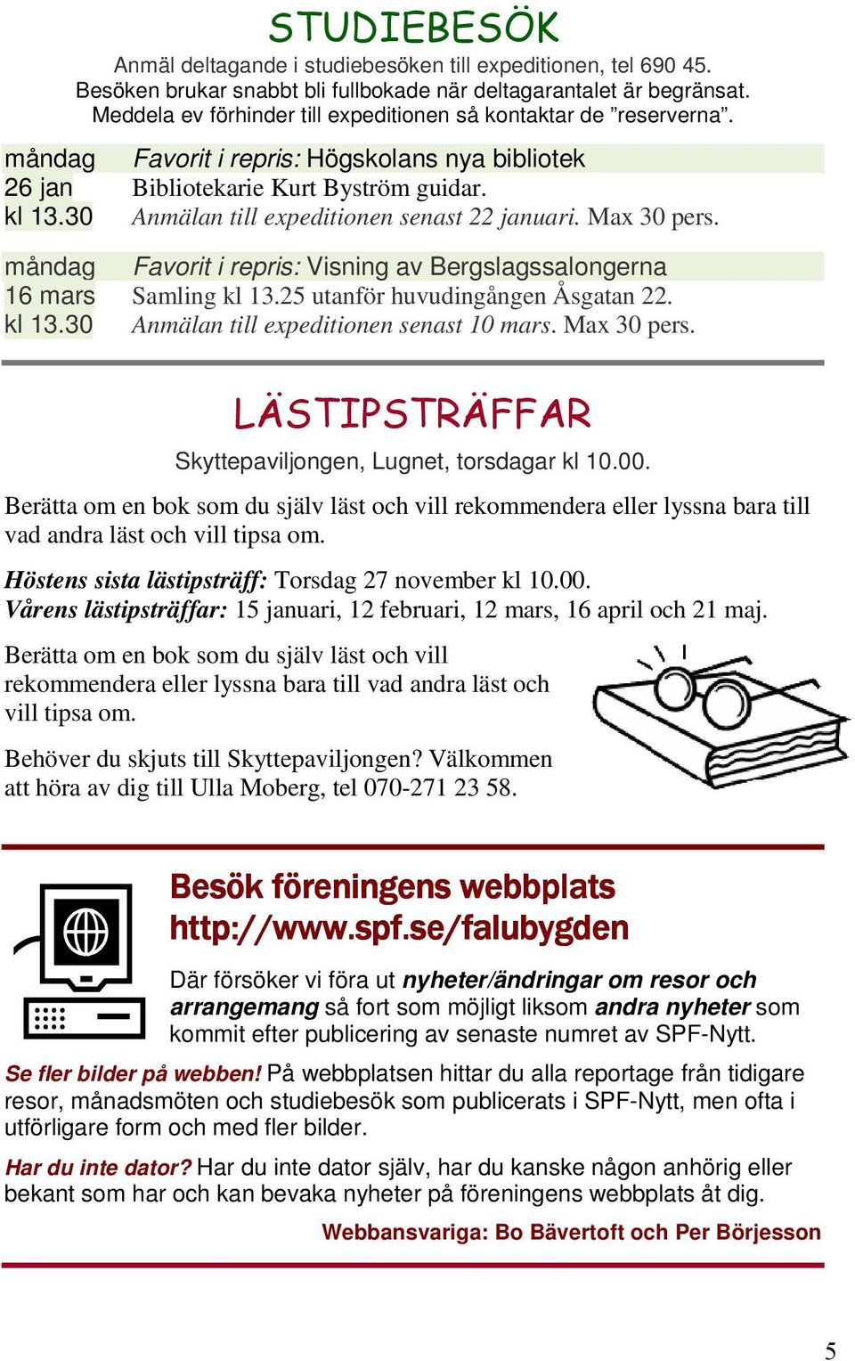 30 Anmälan till expeditionen senast 22 januari. Max 30 pers. måndag Favorit i repris: Visning av Bergslagssalongerna 16 mars Samling kl 13.25 utanför huvudingången Åsgatan 22. kl 13.30 Anmälan till expeditionen senast 10 mars.