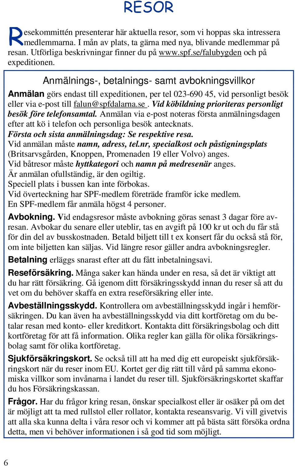 Anmälnings-, betalnings- samt avbokningsvillkor Anmälan görs endast till expeditionen, per tel 023-690 45, vid personligt besök eller via e-post till falun@spfdalarna.se.