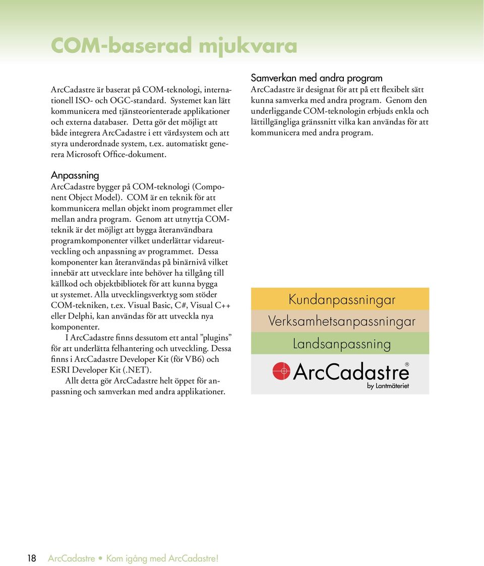 Anpassning ArcCadastre bygger på COM-teknologi (Component Object Model). COM är en teknik för att kommunicera mellan objekt inom programmet eller mellan andra program.