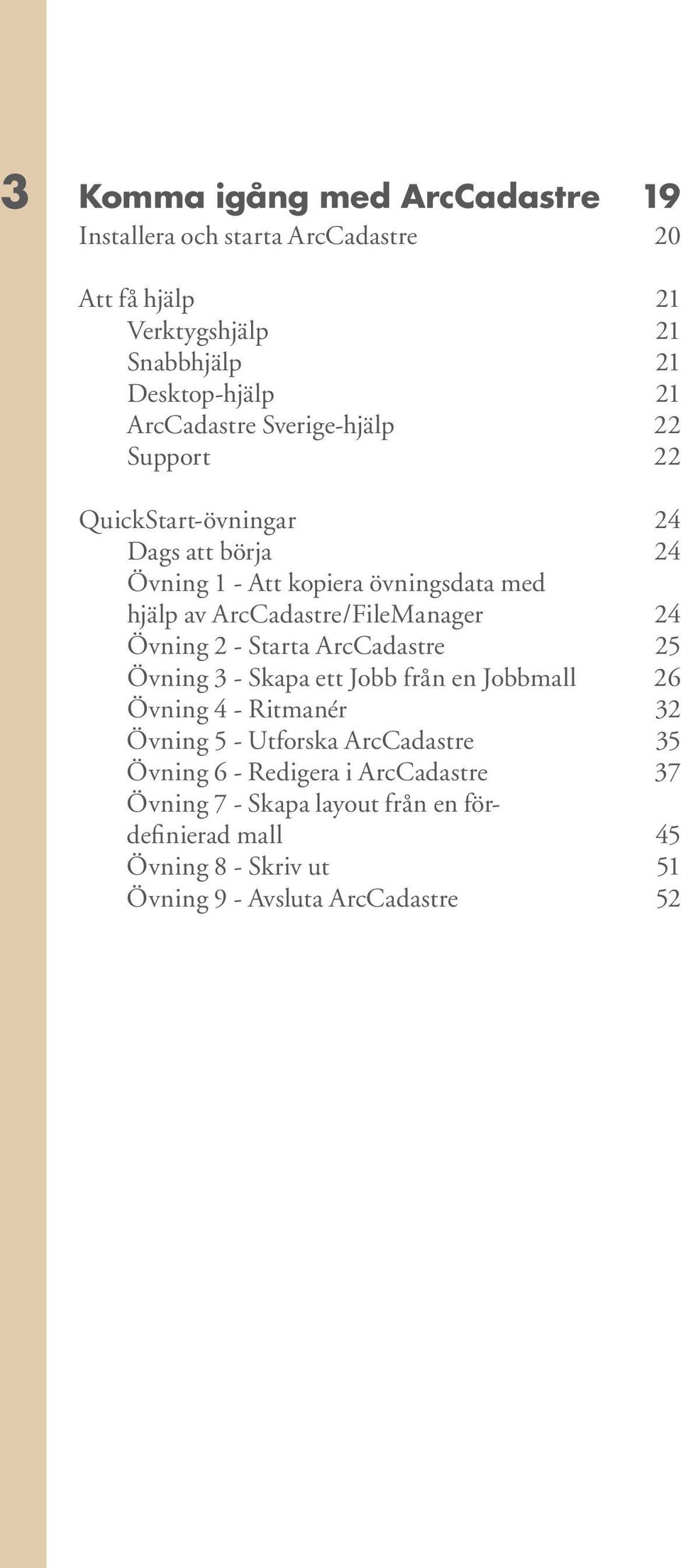 ArcCadastre/FileManager 24 Övning 2 - Starta ArcCadastre 25 Övning 3 - Skapa ett Jobb från en Jobbmall 26 Övning 4 - Ritmanér 32 Övning 5 -
