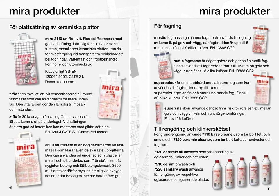 Klass enligt SS-EN 12004/12002: C2TE S1. Damm reducerad. z-fix är en mycket lätt, vit cementbaserad all-roundfästmassa som kan användas till de flesta underlag.