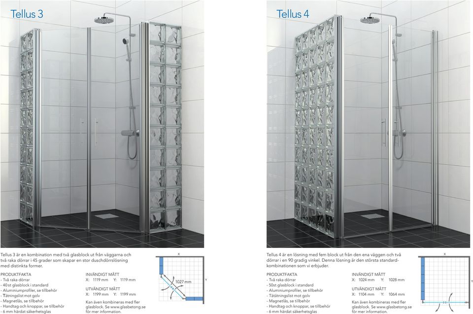 - Två raka dörrar - 40 st glasblock i standard - Tätningslist mot golv - Magnetlås, se tillbehör INVÄNDIGT MÅTT X: 1119 mm Y: 1119 mm X: 1199 mm Y: 1199 mm Kan även kombineras med fler glasblock.