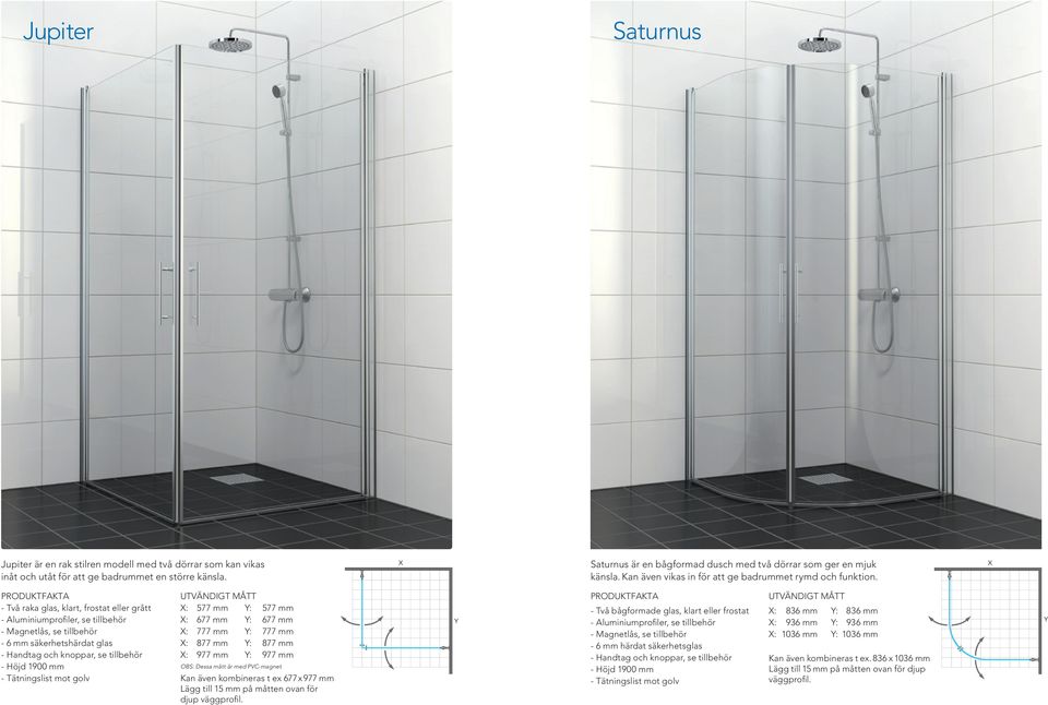 - Två raka glas, klart, frostat eller grått - Magnetlås, se tillbehör - 6 mm säkerhetshärdat glas - Höjd 1900 mm - Tätningslist mot golv X: 577 mm Y: 577 mm X: 677 mm Y: 677 mm X: 777 mm Y: 777 mm X: