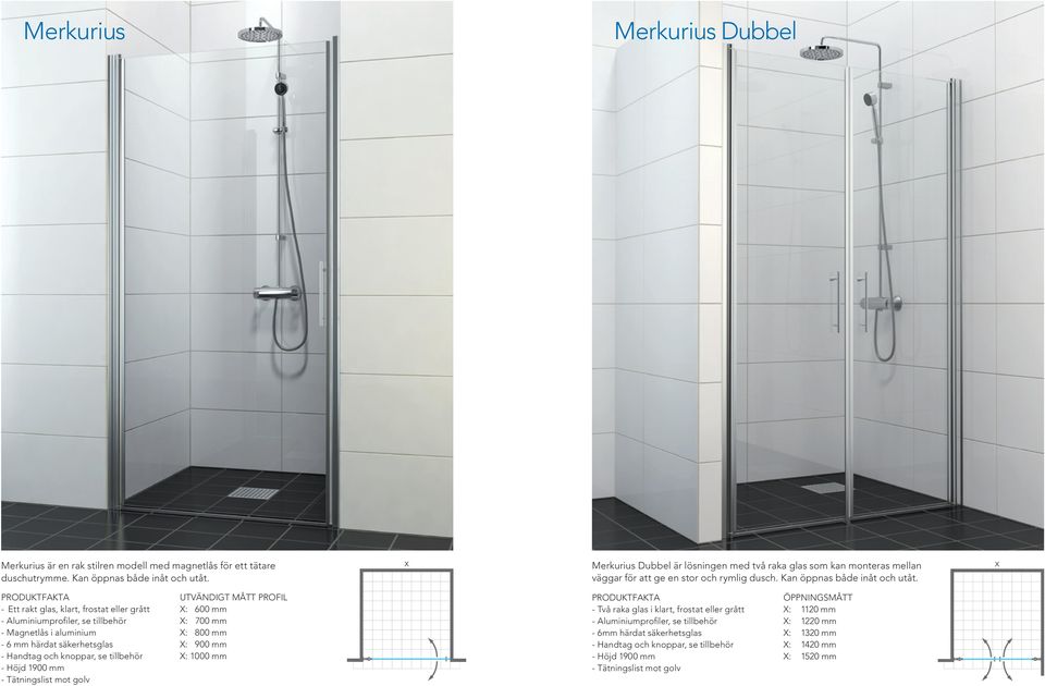 - Ett rakt glas, klart, frostat eller grått - Magnetlås i aluminium - Höjd 1900 mm - Tätningslist mot golv PROFIL X: 600 mm X: 700 mm X: 800 mm X: 900 mm X:
