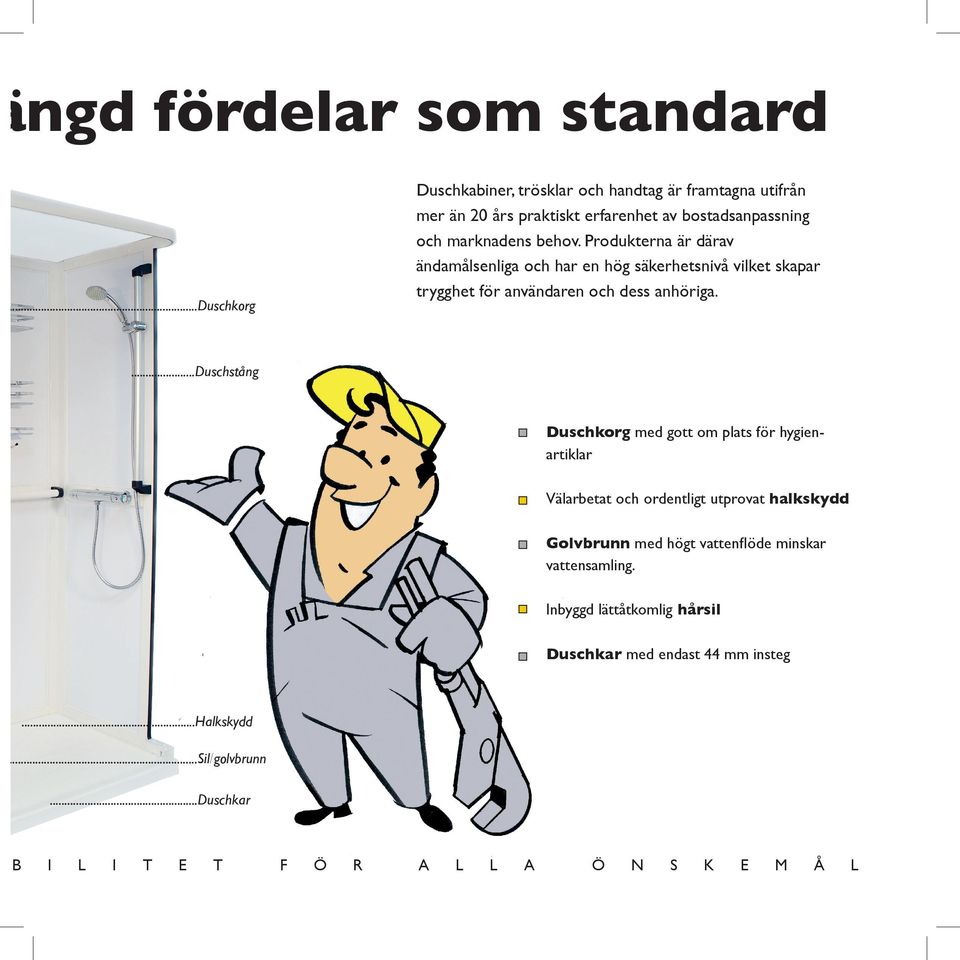 Produkterna är därav ändamålsenliga och har en hög säkerhetsnivå vilket skapar trygghet för användaren och dess anhöriga.