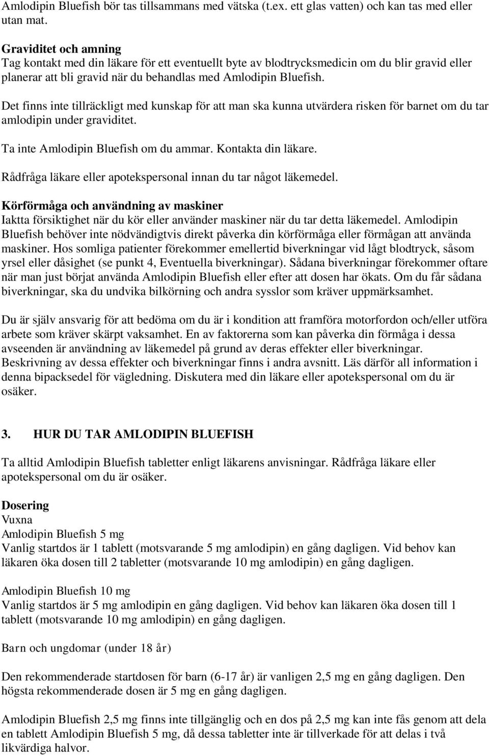 Det finns inte tillräckligt med kunskap för att man ska kunna utvärdera risken för barnet om du tar amlodipin under graviditet. Ta inte Amlodipin Bluefish om du ammar. Kontakta din läkare.