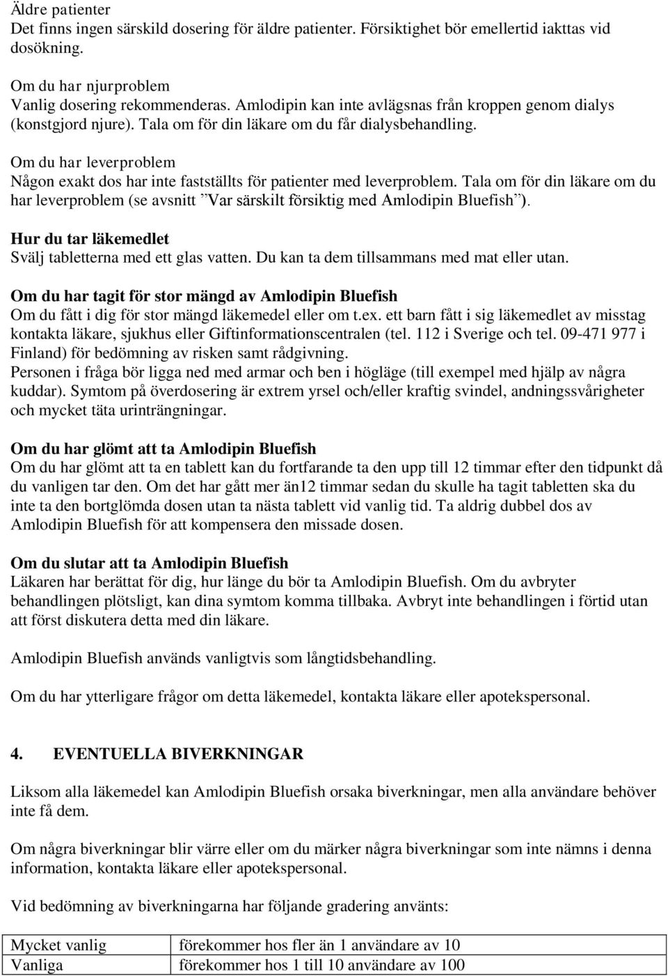 Om du har leverproblem Någon exakt dos har inte fastställts för patienter med leverproblem. Tala om för din läkare om du har leverproblem (se avsnitt Var särskilt försiktig med Amlodipin Bluefish ).