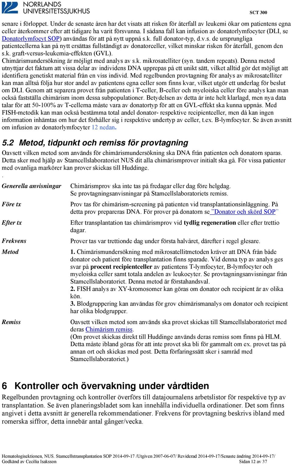 k. graft-versus-leukemia-effekten (GVL). Chimärismundersökning är möjligt med analys av s.k. mikrosatelliter (syn. tandem repeats).