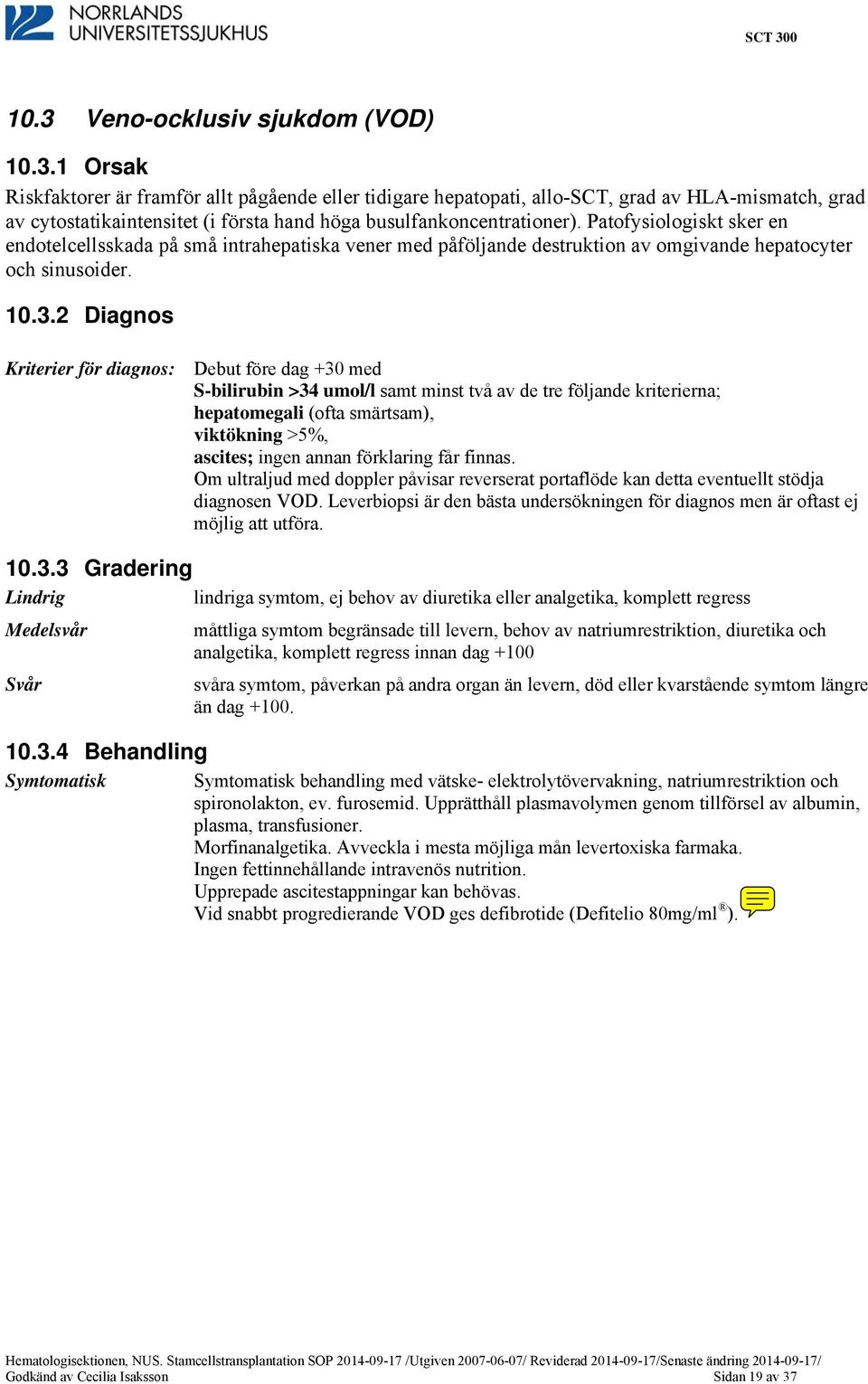 2 Diagnos Kriterier för diagnos: Debut före dag +30 med S-bilirubin >34 umol/l samt minst två av de tre följande kriterierna; hepatomegali (ofta smärtsam), viktökning >5%, ascites; ingen annan