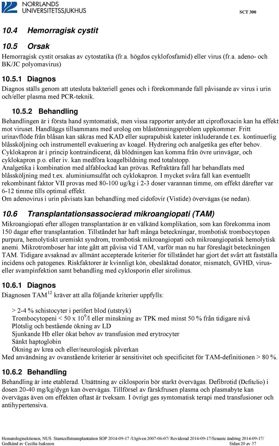 Fritt urinavflöde från blåsan kan säkras med KAD eller suprapubisk kateter inkluderande t.ex. kontinuerlig blåssköljning och instrumentell evakuering av koagel.