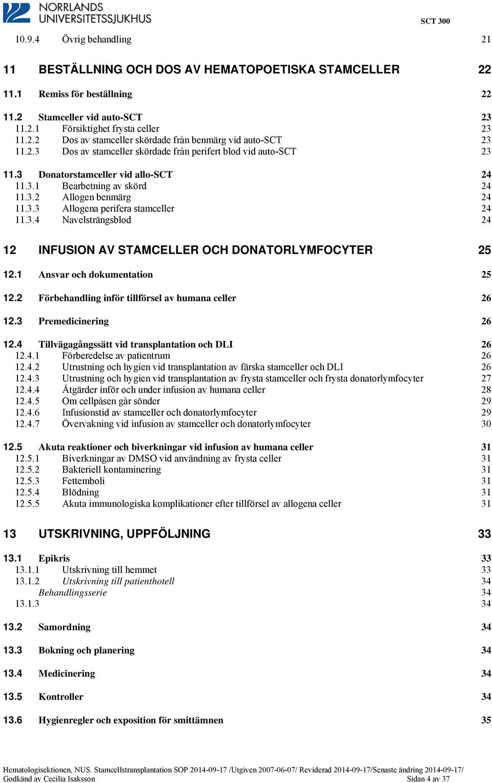 3.4 Navelsträngsblod 24 12 INFUSION AV STAMCELLER OCH DONATORLYMFOCYTER 25 12.1 Ansvar och dokumentation 25 12.2 Förbehandling inför tillförsel av humana celler 26 12.3 Premedicinering 26 12.