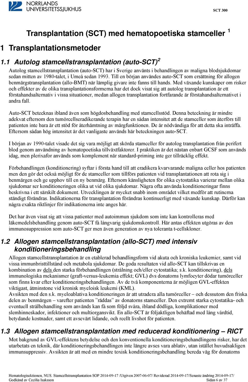 Till en början användes auto-sct som ersättning för allogen benmärgstransplantation (allo-bmt) när lämplig givare inte fanns till hands.